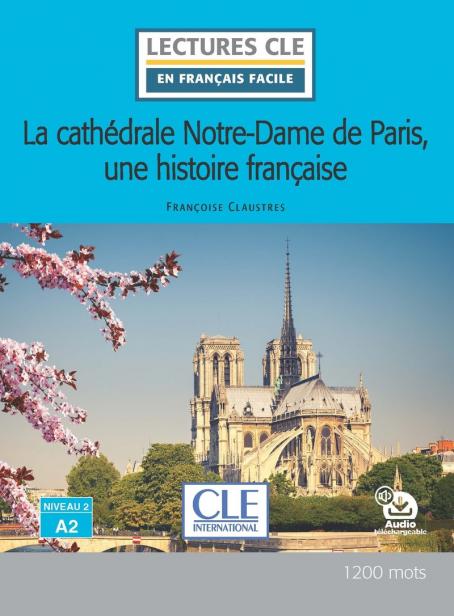 La cathédrale Notre-Dame de Paris, une histoire française - Niveau 2/A2 - Lecture CLE en français facile - Livre + Audio téléchargeable